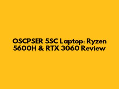 OSCPSER 5SC Laptop: Ryzen 5600H & RTX 3060 Review