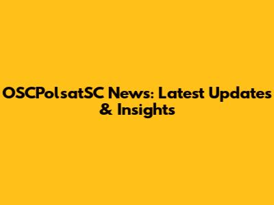 OSCPolsatSC News: Latest Updates & Insights