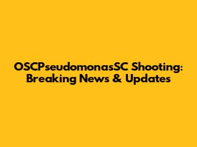 OSCPseudomonasSC Shooting: Breaking News & Updates