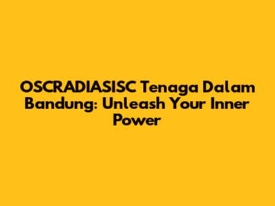 OSCRADIASISC Tenaga Dalam Bandung: Unleash Your Inner Power