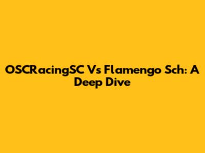 OSCRacingSC Vs Flamengo Sch: A Deep Dive