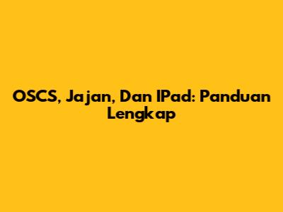 OSCS, Jajan, Dan IPad: Panduan Lengkap