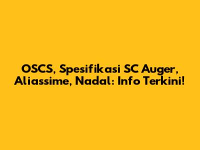 OSCS, Spesifikasi SC Auger, Aliassime, Nadal: Info Terkini!
