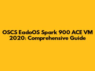 OSCS EadoOS Spark 900 ACE VM 2020: Comprehensive Guide