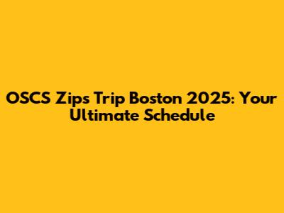 OSCS Zips Trip Boston 2025: Your Ultimate Schedule