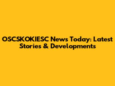 OSCSKOKIESC News Today: Latest Stories & Developments