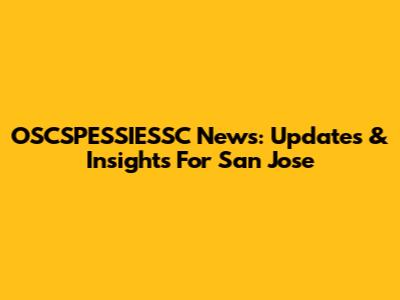 OSCSPESSIESSC News: Updates & Insights For San Jose