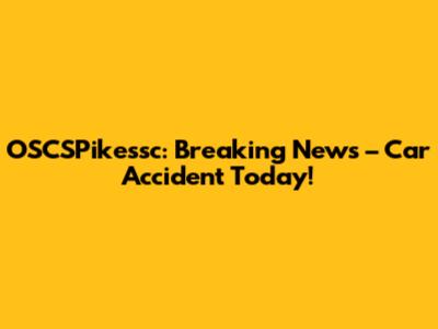 OSCSPikessc: Breaking News – Car Accident Today!