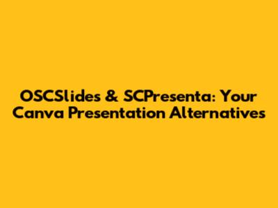 OSCSlides & SCPresenta: Your Canva Presentation Alternatives