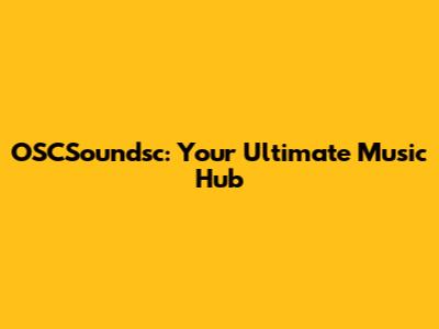 OSCSoundsc: Your Ultimate Music Hub