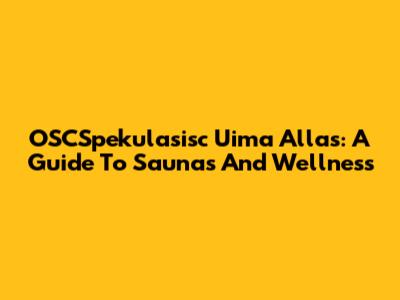 OSCSpekulasisc Uima Allas: A Guide To Saunas And Wellness