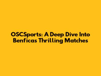 OSCSports: A Deep Dive Into Benfica's Thrilling Matches