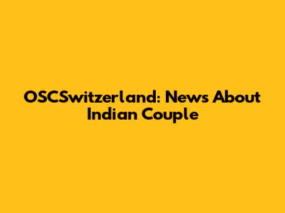 OSCSwitzerland: News About Indian Couple