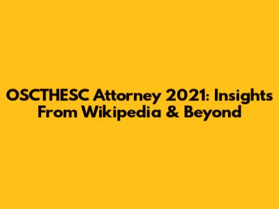OSCTHESC Attorney 2021: Insights From Wikipedia & Beyond