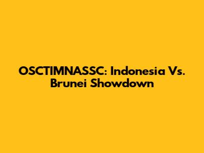 OSCTIMNASSC: Indonesia Vs. Brunei Showdown
