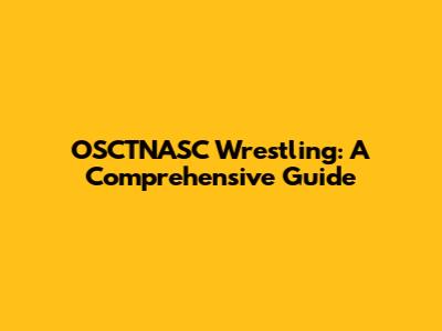 OSCTNASC Wrestling: A Comprehensive Guide