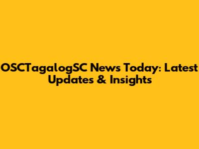 OSCTagalogSC News Today: Latest Updates & Insights