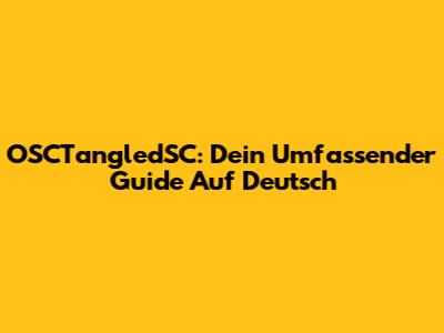 OSCTangledSC: Dein Umfassender Guide Auf Deutsch