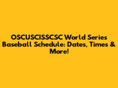 OSCUSCISSCSC World Series Baseball Schedule: Dates, Times & More!
