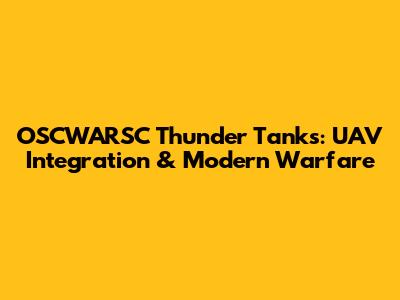 OSCWARSC Thunder Tanks: UAV Integration & Modern Warfare