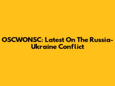OSCWONSC: Latest On The Russia-Ukraine Conflict