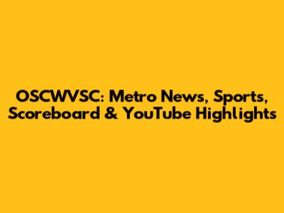 OSCWVSC: Metro News, Sports, Scoreboard & YouTube Highlights