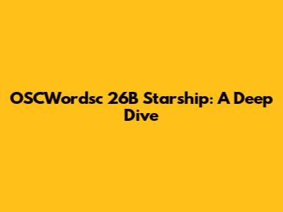 OSCWordsc 26B Starship: A Deep Dive