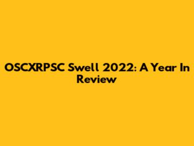 OSCXRPSC Swell 2022: A Year In Review