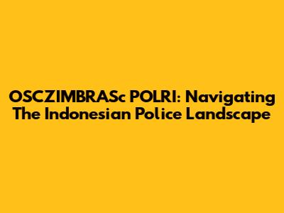 OSCZIMBRASc POLRI: Navigating The Indonesian Police Landscape