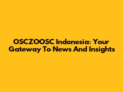 OSCZOOSC Indonesia: Your Gateway To News And Insights