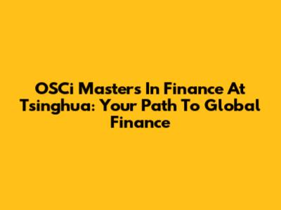 OSCi Masters In Finance At Tsinghua: Your Path To Global Finance