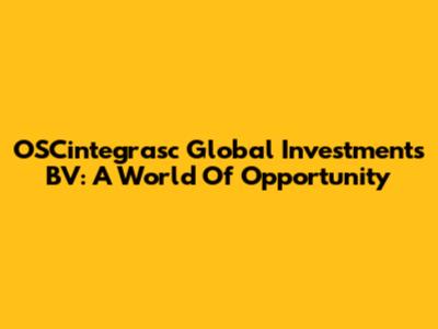 OSCintegrasc Global Investments BV: A World Of Opportunity