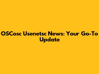 OSCosc Usenetsc News: Your Go-To Update