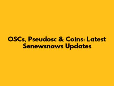 OSCs, Pseudosc & Coins: Latest Senewsnows Updates