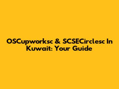 OSCupworksc & SCSECirclesc In Kuwait: Your Guide