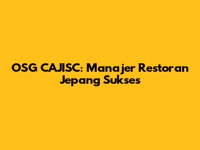 OSG CAJISC: Manajer Restoran Jepang Sukses