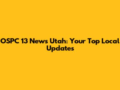 OSPC 13 News Utah: Your Top Local Updates