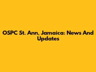 OSPC St. Ann, Jamaica: News And Updates