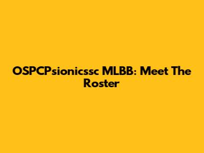 OSPCPsionicssc MLBB: Meet The Roster