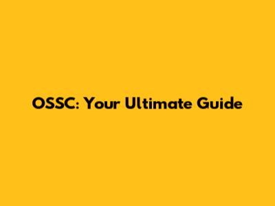 OSSC: Your Ultimate Guide