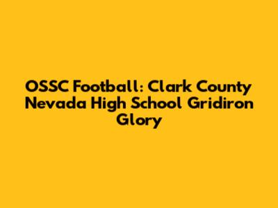 OSSC Football: Clark County Nevada High School Gridiron Glory