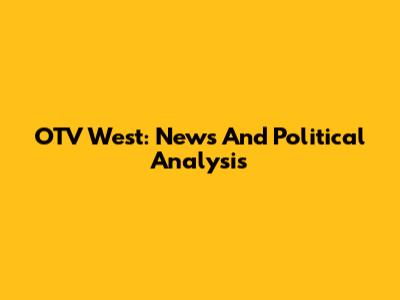 OTV West: News And Political Analysis