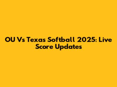 OU Vs Texas Softball 2025: Live Score Updates