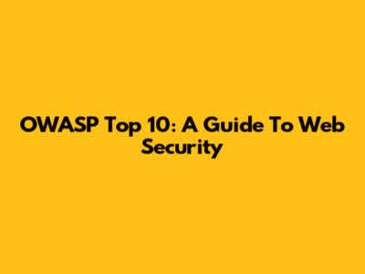 OWASP Top 10: A Guide To Web Security