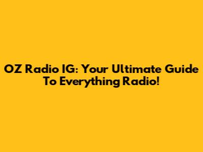 OZ Radio IG: Your Ultimate Guide To Everything Radio!