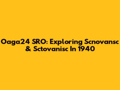 Oaga24 SRO: Exploring Scnovansc & Sctovanisc In 1940