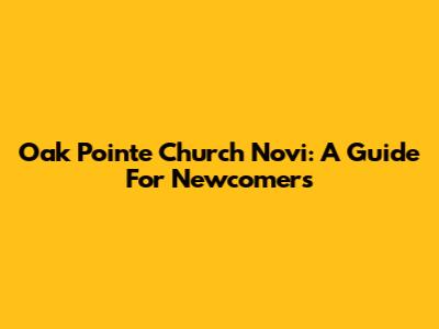 Oak Pointe Church Novi: A Guide For Newcomers