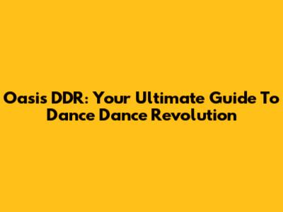 Oasis DDR: Your Ultimate Guide To Dance Dance Revolution