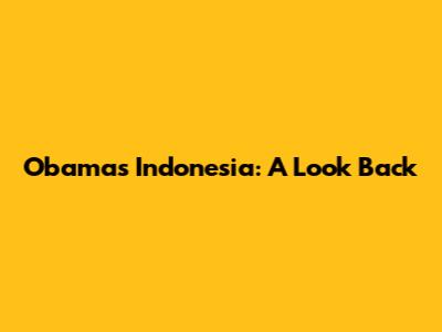 Obama's Indonesia: A Look Back