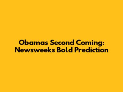 Obama's Second Coming: Newsweek's Bold Prediction
